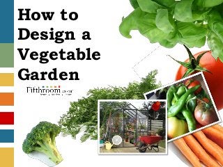 How to
Design a
Vegetable
Garden
 