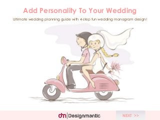 Add Personality To Your Wedding
Ultimate wedding planning guide with 4-step fun wedding monogram design!
NEXT >>
 