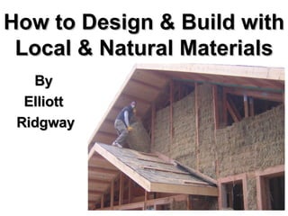 How to Design & Build with Local & Natural Materials ,[object Object],[object Object],[object Object]