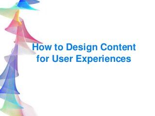 How to Design Content
for User Experiences
 