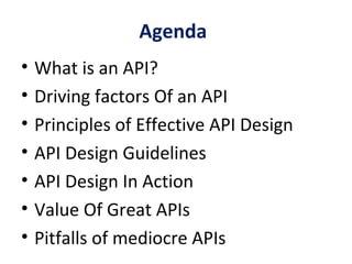 Agenda
• What is an API?
• Driving factors Of an API
• Principles of Effective API Design
• API Design Guidelines
• API Design In Action
• Value Of Great APIs
• Pitfalls of mediocre APIs
 