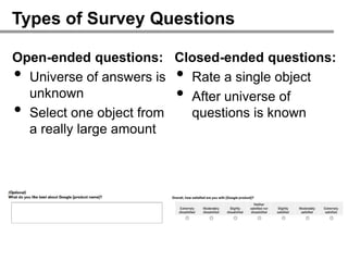 Types of Survey Questions

Open-ended questions: Closed-ended questions:
•                     •
  Universe of answers is Rate a single object
  unknown             •  After universe of
• Select one object from questions is known
  a really large amount
 