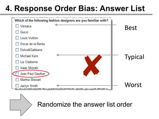 4. Response Order Bias: Answer List

                                    Best




                    ✘
                                    Typical


                                    Worst

        Randomize the answer list order
 