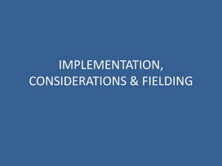 IMPLEMENTATION,
CONSIDERATIONS & FIELDING
 