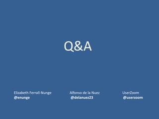 Q&A

Elizabeth Ferrall-Nunge   Alfonso de la Nuez   UserZoom
@enunge                   @delanuez23          @userzoom
 