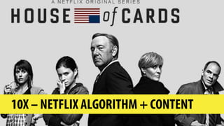 10X – NETFLIX ALGORITHM + CONTENT
 