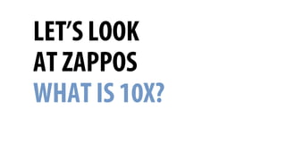 LET’S LOOK
AT ZAPPOS
WHAT IS 10X?
 