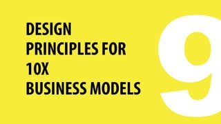 DESIGN
PRINCIPLES FOR
10X
BUSINESS MODELS
9
 