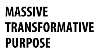 MASSIVE
TRANSFORMATIVE
PURPOSE
 