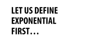 LET US DEFINE
EXPONENTIAL
FIRST…
 