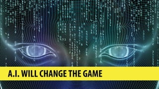 A.I. WILL CHANGE THE GAME
 