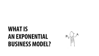 WHAT IS
AN EXPONENTIAL
BUSINESS MODEL?
 