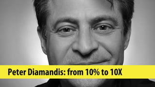 Peter Diamandis: from 10% to 10X
 