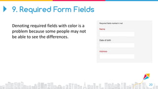 20
9. Required Form Fields
Denoting required fields with color is a
problem because some people may not
be able to see the differences.
 