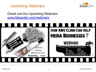 Upcoming Webinars
Check out Our Upcoming Webinars
www.blazeclan.com/webinars

Blazeclan

40

Cloud IT Better

 