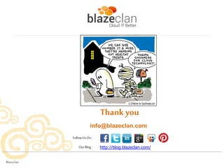 Thank you
info@blazeclan.com
Follow Us On :
Our Blog :
Blazeclan

http://blog.blazeclan.com/

 