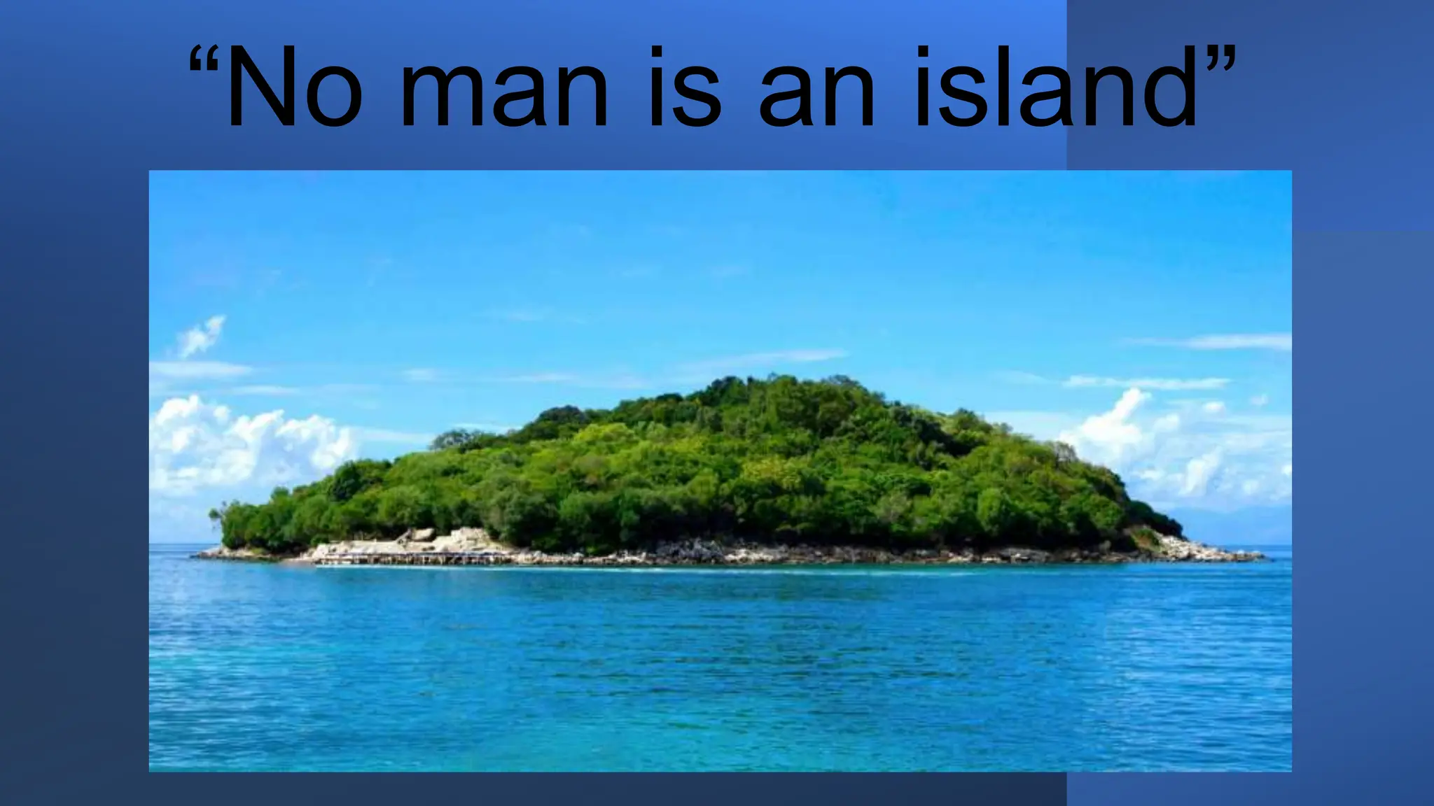 “No man is an island”
 
