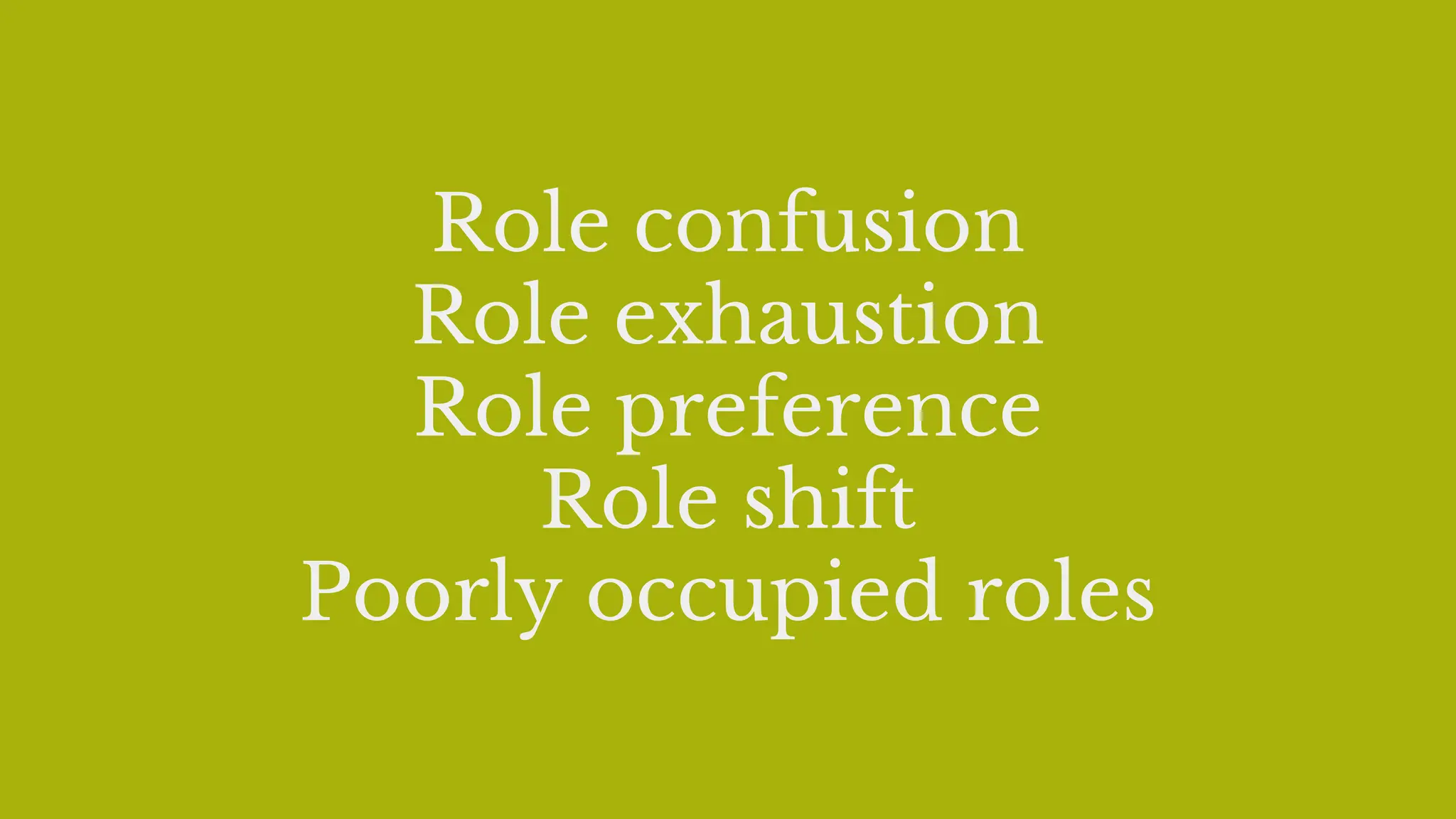 Role confusion
Role exhaustion
Role preference
Role shift
Poorly occupied roles
 