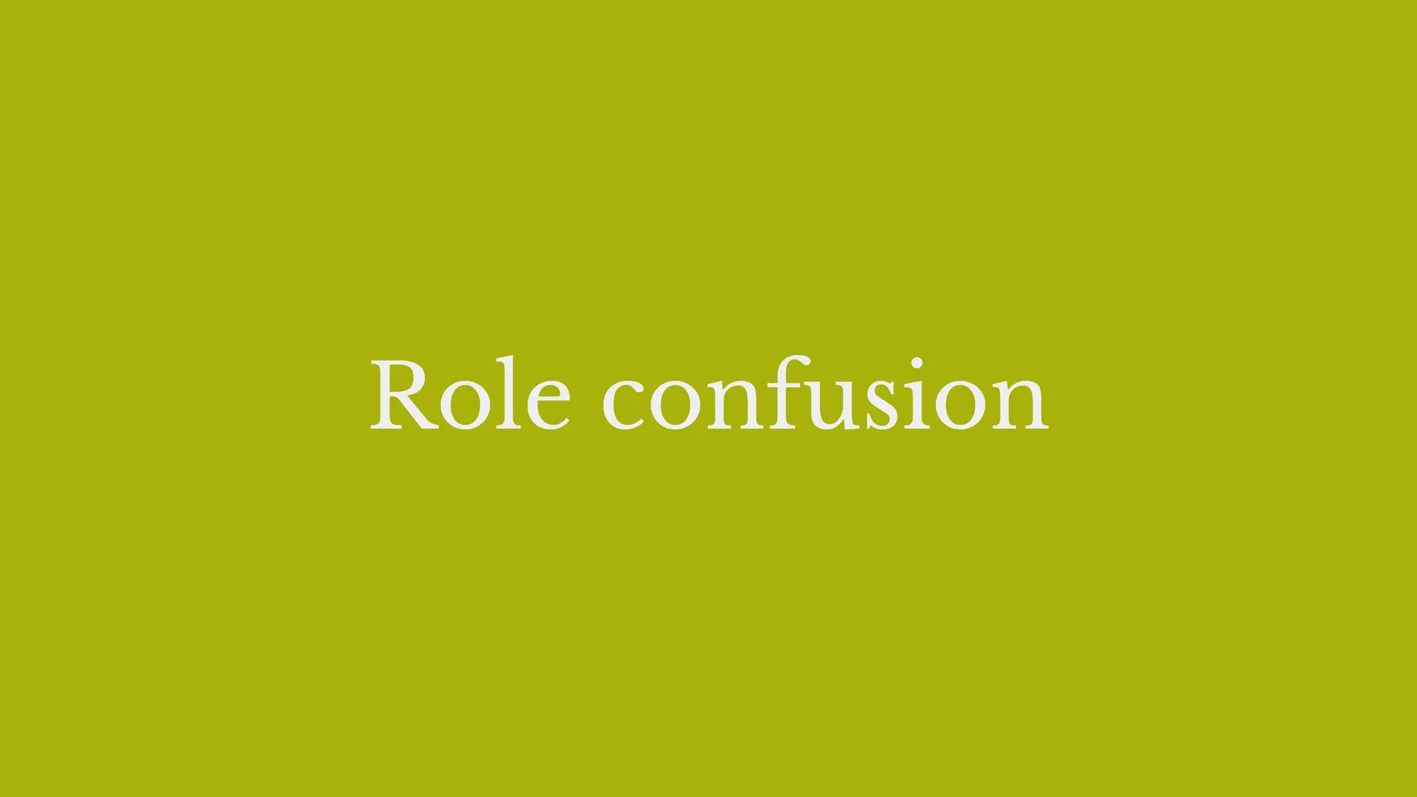 Role confusion
 