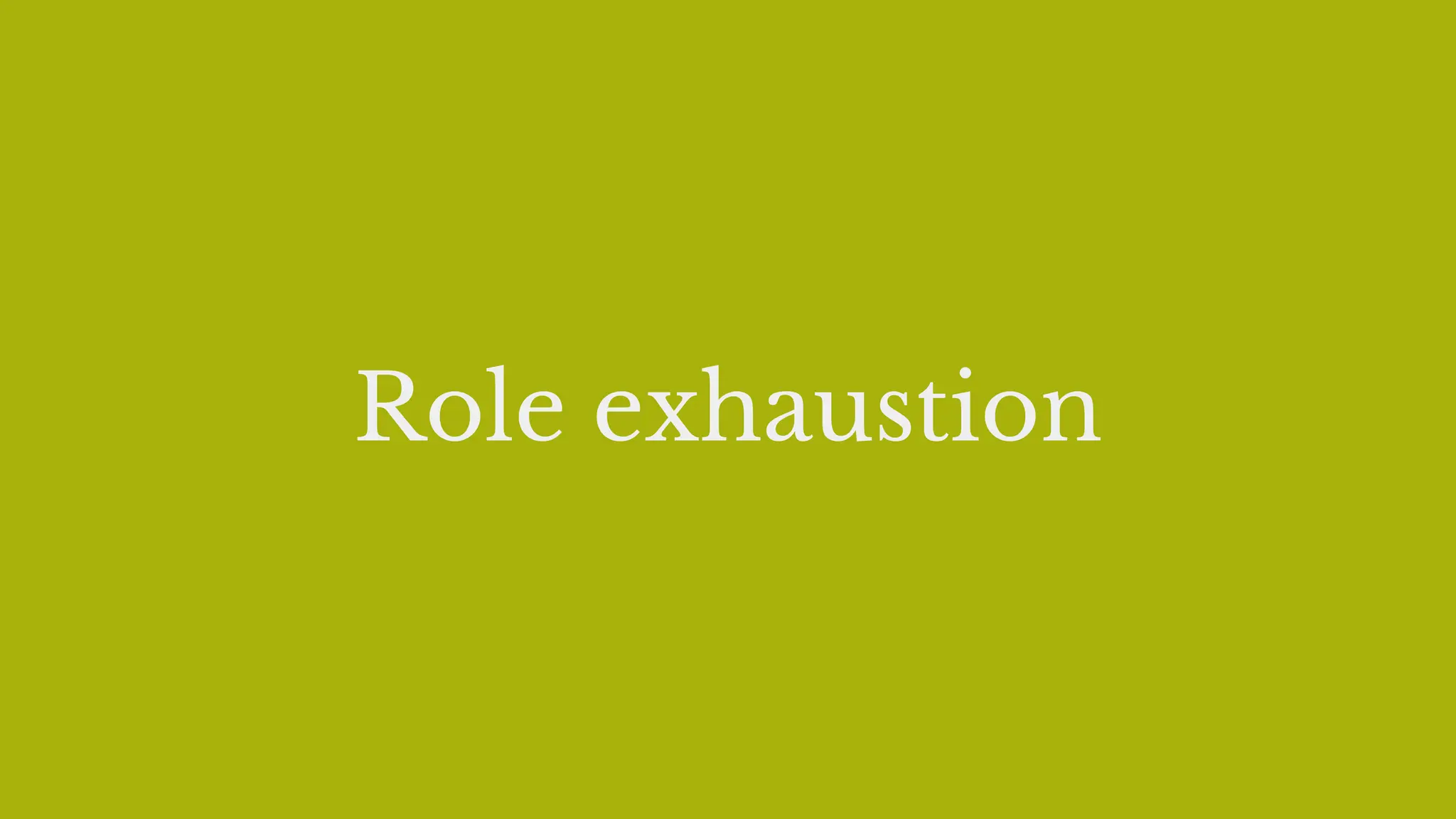 Role exhaustion
 