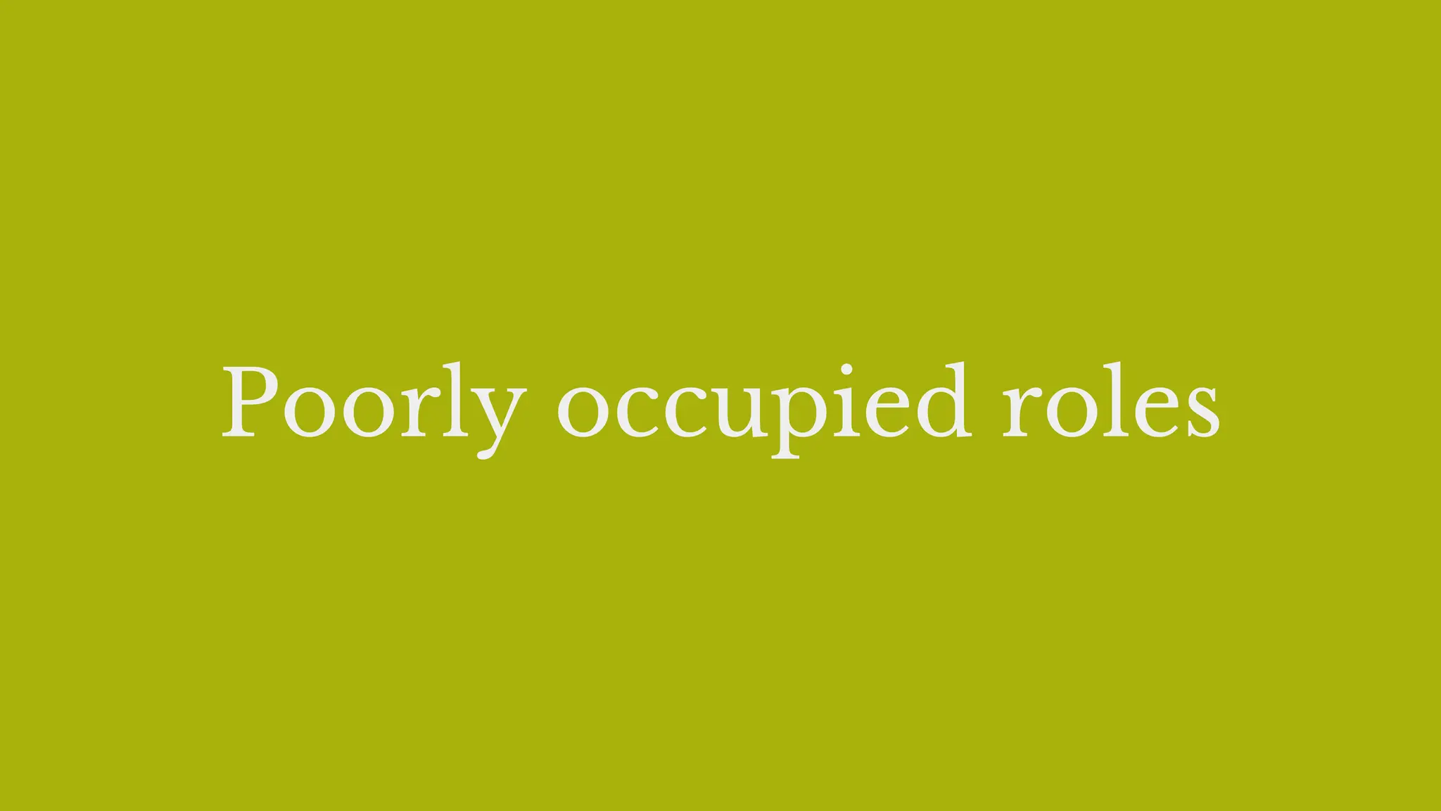 Poorly occupied roles
 