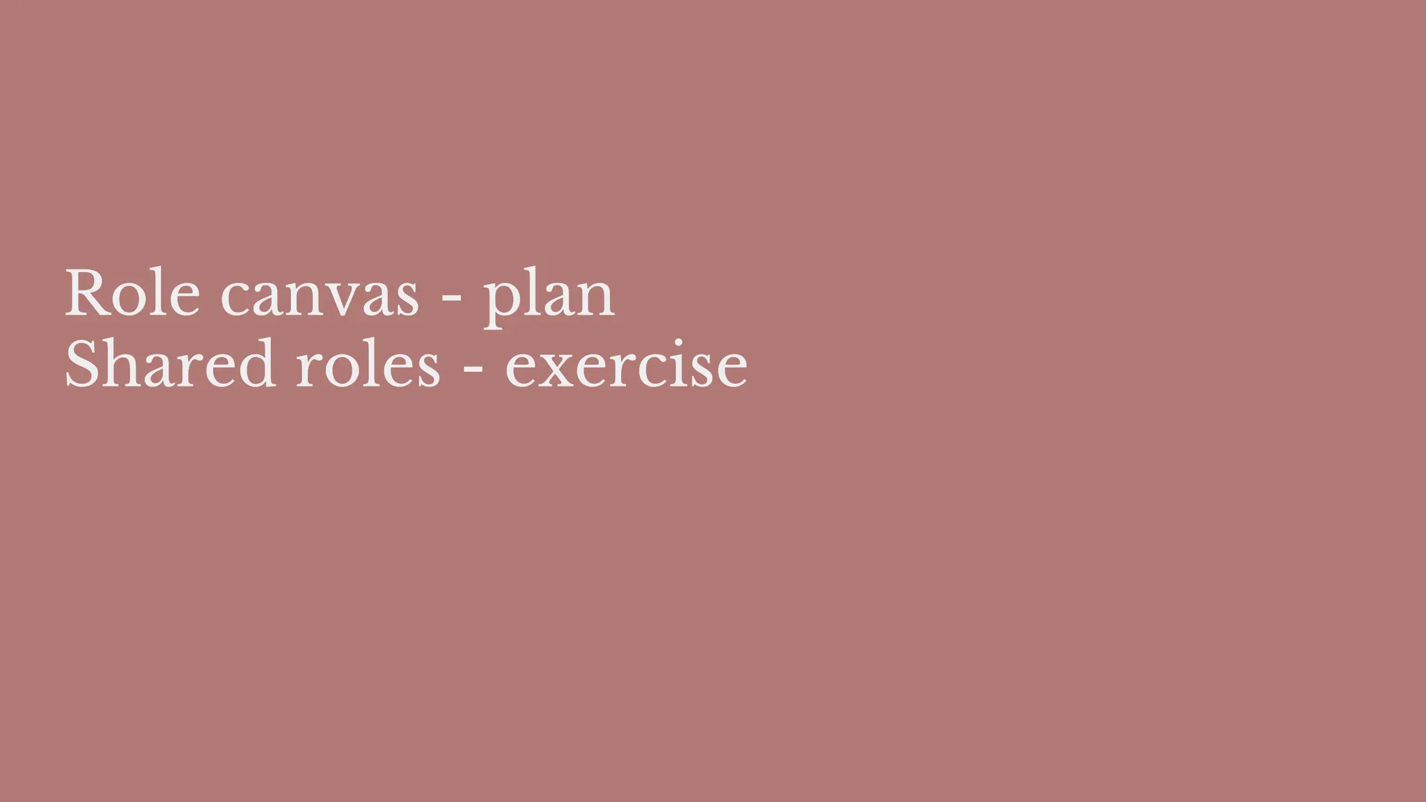 Role canvas - plan
Shared roles - exercise
 