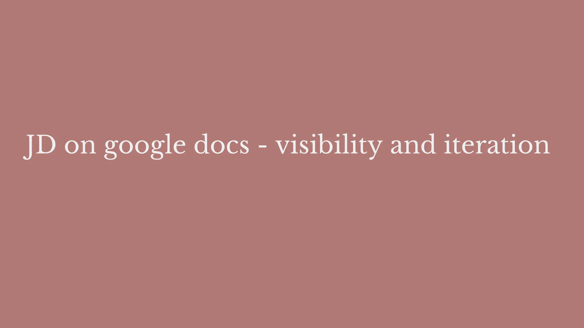 JD on google docs - visibility and iteration
 