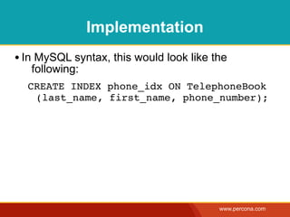 Implementation
       • In MySQL syntax, this would look like the
                following:
              CREATE INDEX ph...