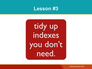 Lesson #3


                              tidy up
                             indexes
                            you don...