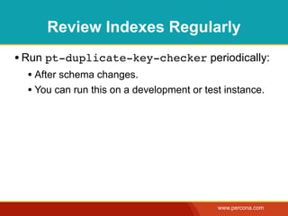 Review Indexes Regularly
       • Run pt-duplicate-key-checker periodically:
              • After schema changes.
       ...