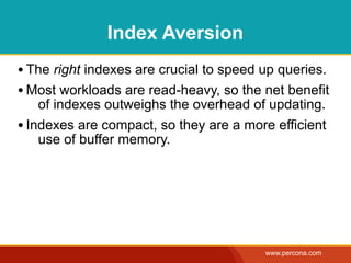 Index Aversion
       • The right indexes are crucial to speed up queries.
       • Most workloads are read-heavy, so the ...