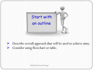 Methods & Research Design
 Describe overall approach that will be used to achieve aims.
 Consider using flowchart or table.
 