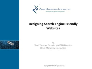 Designing Search Engine Friendly
Websites
By
Shari Thurow, Founder and SEO Director
Omni Marketing Interactive
Copyright 2007-2013. All rights reserved.
 