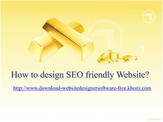 How to design SEO friendly Website?
http://www.download-websitedesignersoftware-free.khozz.com
 