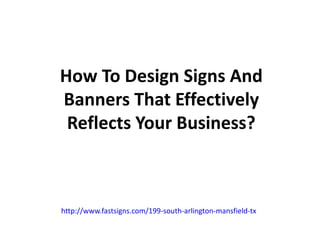 How To Design Signs And
Banners That Effectively
Reflects Your Business?
http://www.fastsigns.com/199-south-arlington-mansfield-tx
 