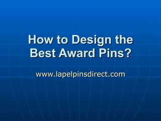 How to Design the Best Award Pins? www.lapelpinsdirect.com 