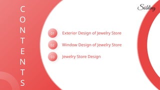 01
02
03
C
O
N
T
E
N
T
S
Exterior Design of Jewelry Store
Window Design of Jewelry Store
Jewelry Store Design
 