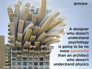 @mrjoe
Title Text
38
A designer
who doesn't
understand
psychology
is going to be no
more successful
than an architect
who ...