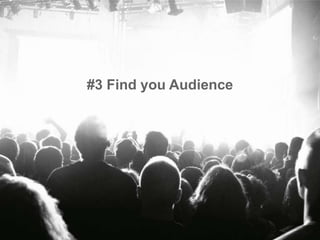 #3 Find you Audience
 
