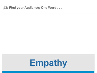 #3: Find your Audience: One Word . . .




                 Empathy
 