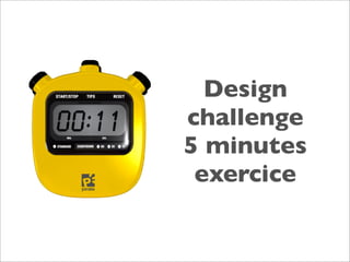 Design
challenge
5 minutes
 exercice
 