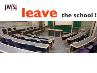 leave the school !
 