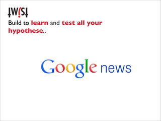 Build to learn and test all your
hypothese..
 