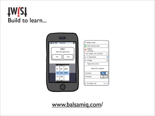 Build to learn...




                    www.balsamiq.com/
 