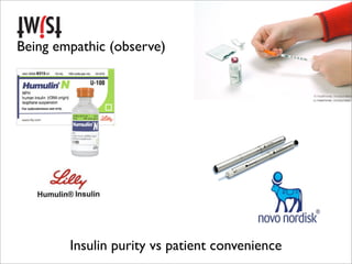 Being empathic (observe)




        Insulin purity vs patient convenience
 