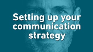 Setting up your
communication
strategy
 