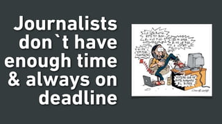 Journalists
don`t have
enough time
& always on
deadline
 