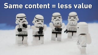 Same content = less value
 