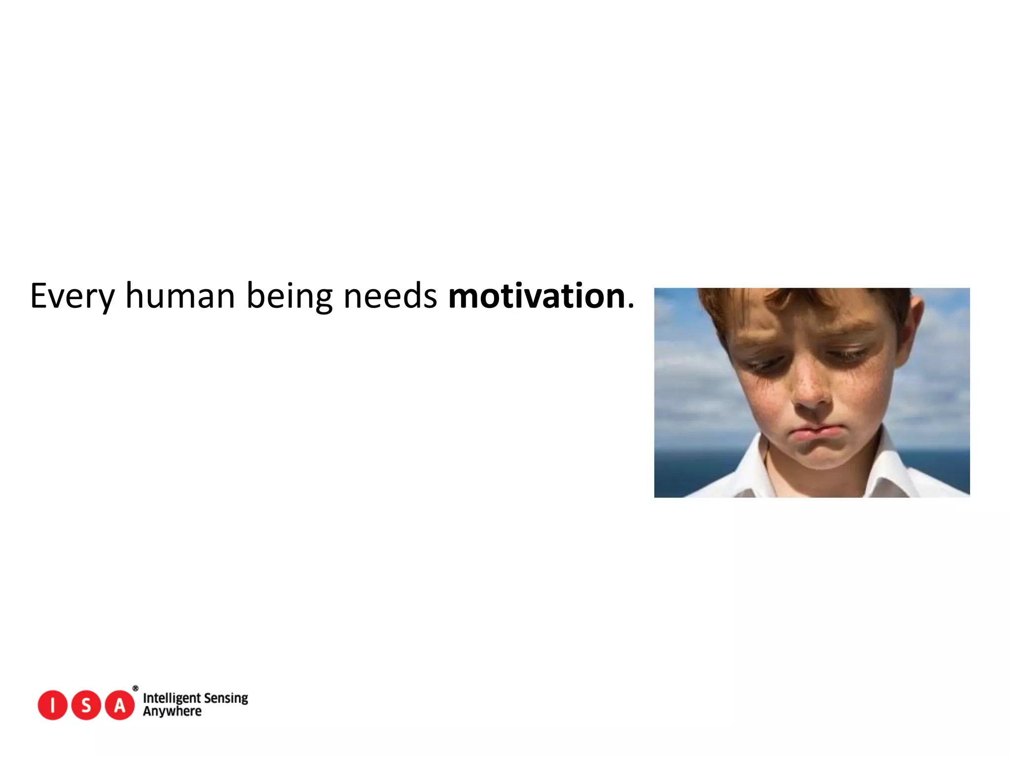 105
Every human being needs motivation.
 