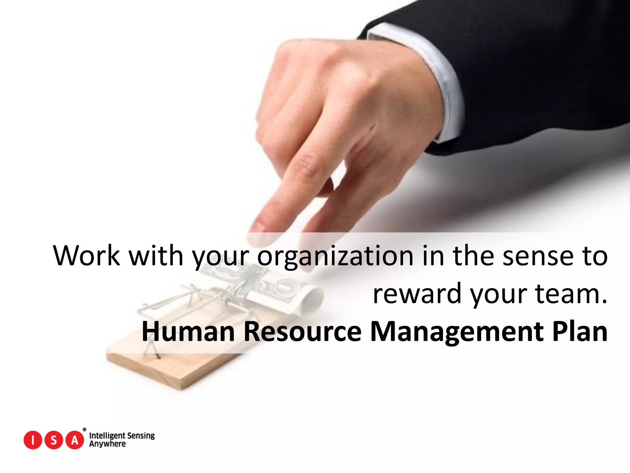 109
Work with your organization in the sense to
reward your team.
Human Resource Management Plan
 
